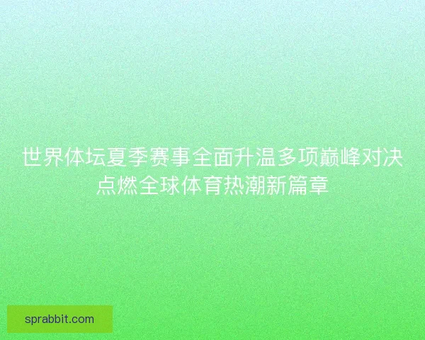 世界体坛夏季赛事全面升温多项巅峰对决点燃全球体育热潮新篇章